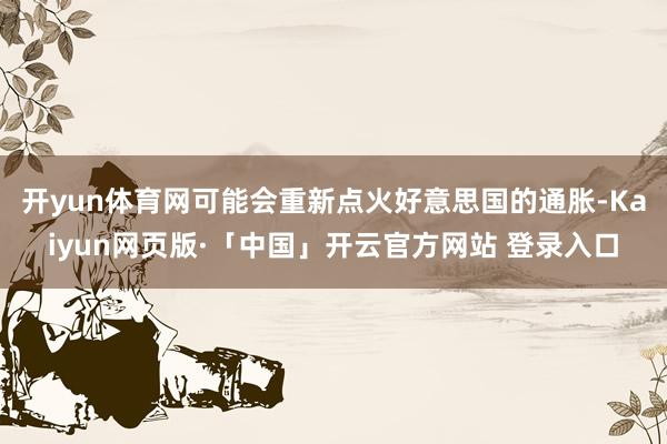 开yun体育网可能会重新点火好意思国的通胀-Kaiyun网页版·「中国」开云官方网站 登录入口