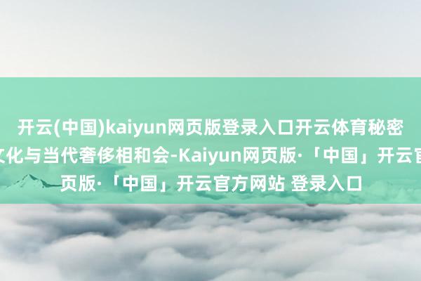 开云(中国)kaiyun网页版登录入口开云体育秘密将马尔代夫传统文化与当代奢侈相和会-Kaiyun网页版·「中国」开云官方网站 登录入口