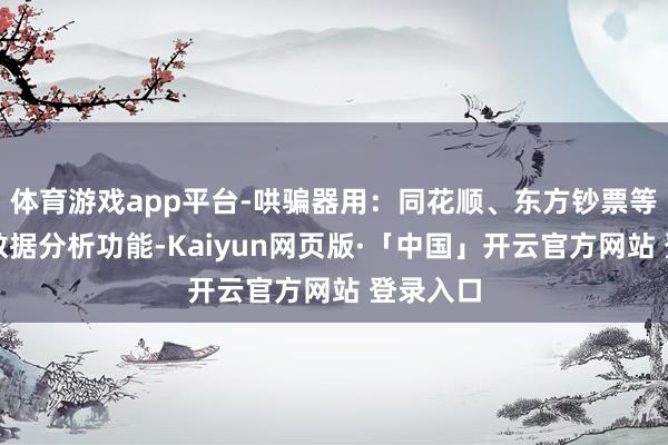 体育游戏app平台-哄骗器用：同花顺、东方钞票等软件的数据分析功能-Kaiyun网页版·「中国」开云官方网站 登录入口